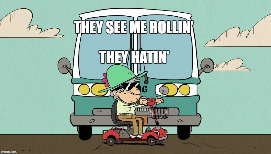 Scoots is on a Roll | THEY SEE ME ROLLIN'; THEY HATIN' | image tagged in the loud house,they see me rolling,nickelodeon,scooter,haters gonna hate,cartoon | made w/ Imgflip meme maker