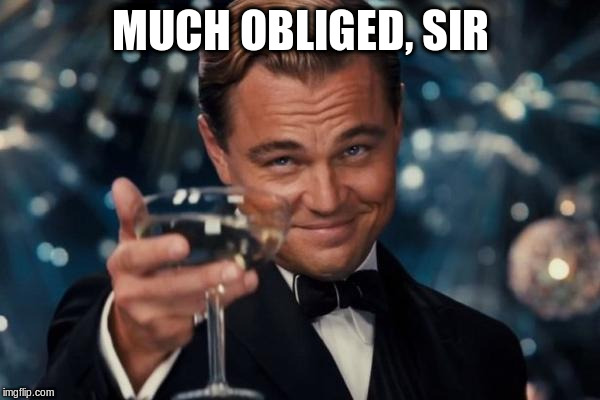 Leonardo Dicaprio Cheers Meme | MUCH OBLIGED, SIR | image tagged in memes,leonardo dicaprio cheers | made w/ Imgflip meme maker