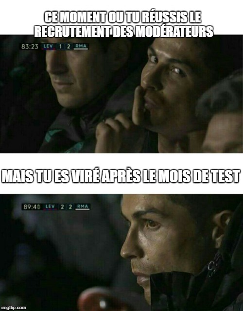 CE MOMENT OU TU RÉUSSIS LE RECRUTEMENT DES MODÉRATEURS; MAIS TU ES VIRÉ APRÈS LE MOIS DE TEST | made w/ Imgflip meme maker