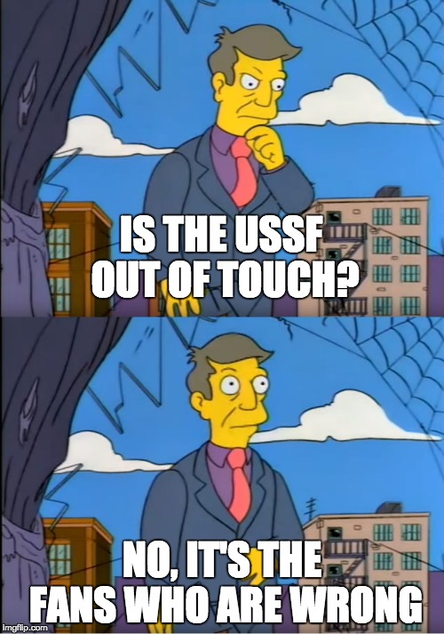 Skinner Out Of Touch | IS THE USSF OUT OF TOUCH? NO, IT'S THE FANS WHO ARE WRONG | image tagged in skinner out of touch | made w/ Imgflip meme maker