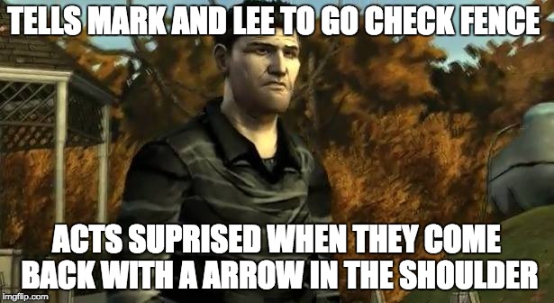 TELLS MARK AND LEE TO GO CHECK FENCE; ACTS SUPRISED WHEN THEY COME BACK WITH A ARROW IN THE SHOULDER | image tagged in the walking dead,andy stjohn,lee everett | made w/ Imgflip meme maker