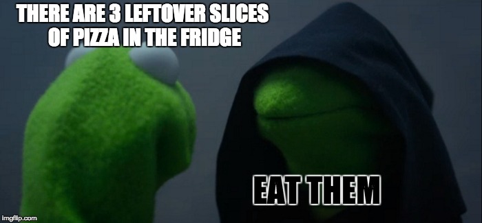 Evil Kermit Meme | THERE ARE 3 LEFTOVER SLICES OF PIZZA IN THE FRIDGE; EAT THEM | image tagged in memes,evil kermit | made w/ Imgflip meme maker