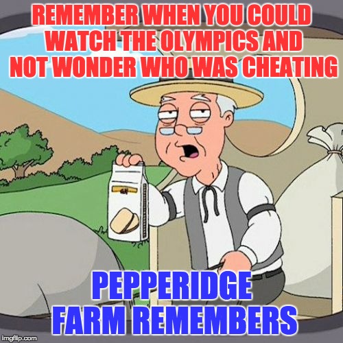 Pepperidge Farm Remembers | REMEMBER WHEN YOU COULD WATCH THE OLYMPICS AND NOT WONDER WHO WAS CHEATING; PEPPERIDGE FARM REMEMBERS | image tagged in memes,pepperidge farm remembers | made w/ Imgflip meme maker