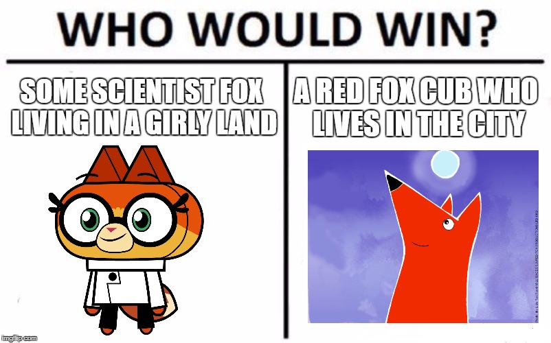 Who Would Win? Meme | SOME SCIENTIST FOX LIVING IN A GIRLY LAND; A RED FOX CUB WHO LIVES IN THE CITY | image tagged in memes,who would win | made w/ Imgflip meme maker