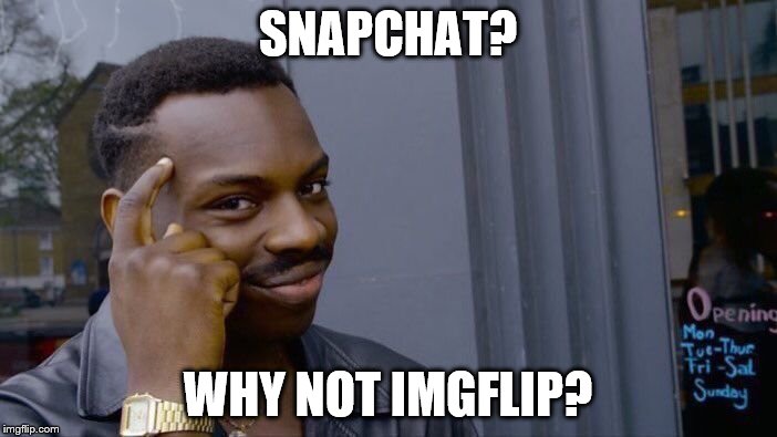 Roll Safe Think About It Meme | SNAPCHAT? WHY NOT IMGFLIP? | image tagged in memes,roll safe think about it | made w/ Imgflip meme maker