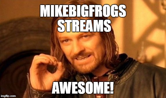 One Does Not Simply | MIKEBIGFROGS STREAMS; AWESOME! | image tagged in memes,one does not simply | made w/ Imgflip meme maker