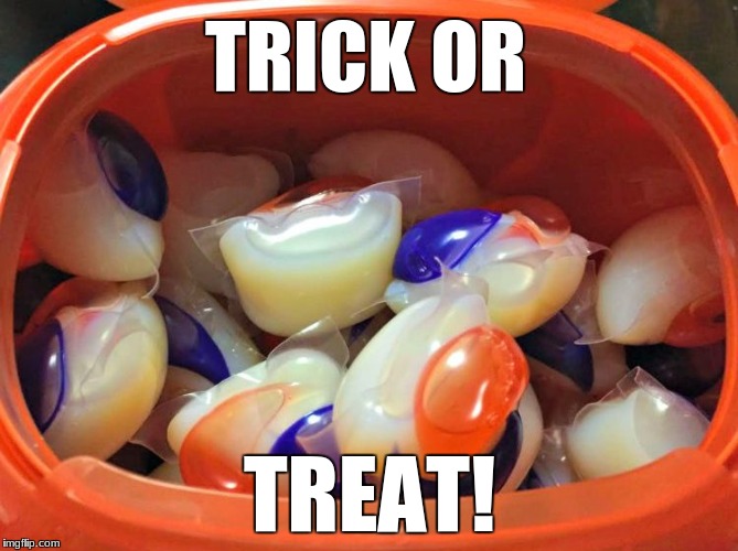 TRICK OR; TREAT! | image tagged in halloween,tide pods | made w/ Imgflip meme maker