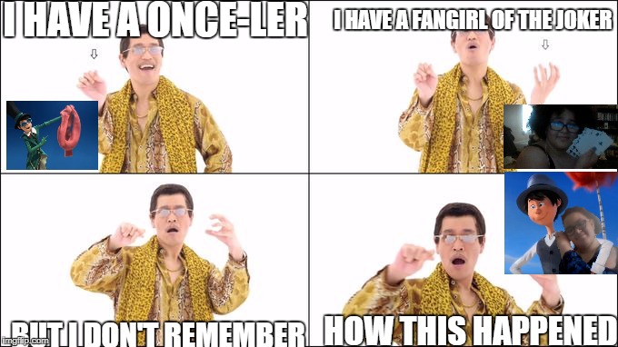 Joker fangirl turned to Once-Ling | I HAVE A FANGIRL OF THE JOKER; I HAVE A ONCE-LER; BUT I DON'T REMEMBER; HOW THIS HAPPENED | image tagged in pineapple pen,once-ler,joker | made w/ Imgflip meme maker