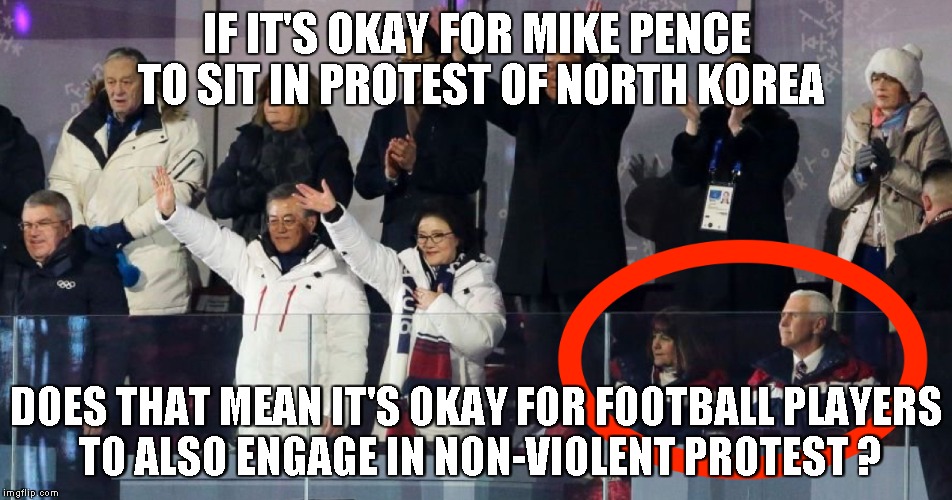 IF IT'S OKAY FOR MIKE PENCE TO SIT IN PROTEST OF NORTH KOREA; DOES THAT MEAN IT'S OKAY FOR FOOTBALL PLAYERS TO ALSO ENGAGE IN NON-VIOLENT PROTEST ? | image tagged in mike pence | made w/ Imgflip meme maker