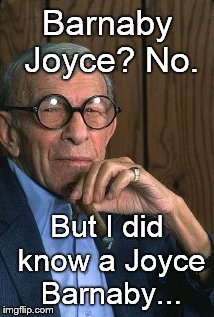 George Burns standup. | Barnaby Joyce? No. But I did know a Joyce Barnaby... | image tagged in george burns standup | made w/ Imgflip meme maker