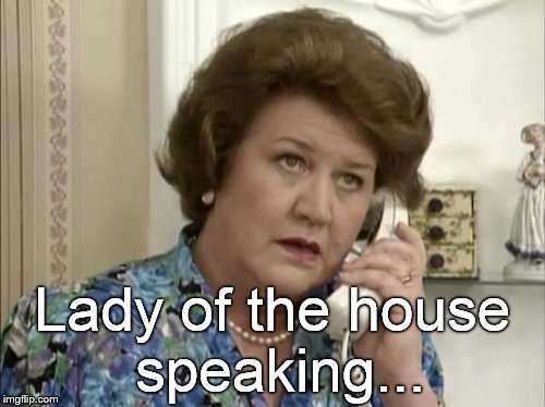 Lady of the house speaking... | made w/ Imgflip meme maker