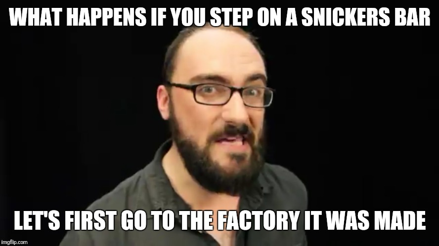 WHAT HAPPENS IF YOU STEP ON A SNICKERS BAR; LET'S FIRST GO TO THE FACTORY IT WAS MADE | image tagged in vsauce | made w/ Imgflip meme maker