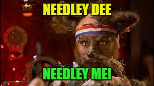 NEEDLEY DEE NEEDLEY ME! | made w/ Imgflip meme maker