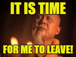 IT IS TIME FOR ME TO LEAVE! | made w/ Imgflip meme maker