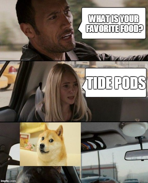 The Rock Driving | WHAT IS YOUR FAVORITE FOOD? TIDE PODS | image tagged in memes,the rock driving | made w/ Imgflip meme maker