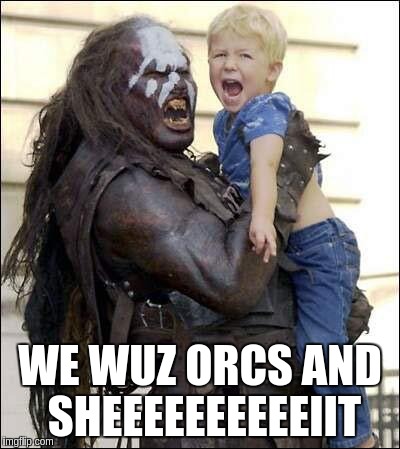 We Wuz Orcs And Sheeeeeeeeeeiit | WE WUZ ORCS AND SHEEEEEEEEEEIIT | image tagged in orcs,rings,lord,white,black,colored | made w/ Imgflip meme maker