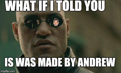 Matrix Morpheus Meme | WHAT IF I TOLD YOU IS WAS MADE BY ANDREW | image tagged in memes,matrix morpheus | made w/ Imgflip meme maker