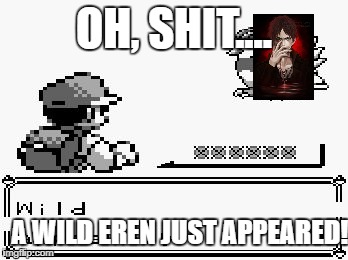 pokemon appears | OH, SHIT.... A WILD EREN JUST APPEARED! | image tagged in pokemon appears | made w/ Imgflip meme maker