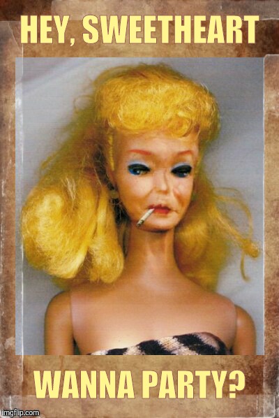 Crack Ho Barbie,,, | HEY, SWEETHEART WANNA PARTY? | image tagged in crack ho barbie   | made w/ Imgflip meme maker
