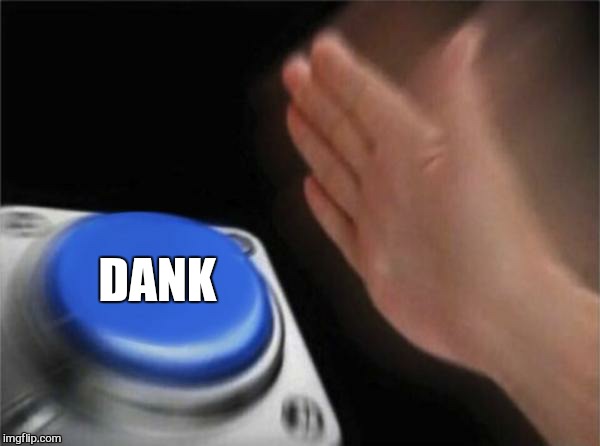 Blank Nut Button Meme | DANK | image tagged in memes,blank nut button | made w/ Imgflip meme maker