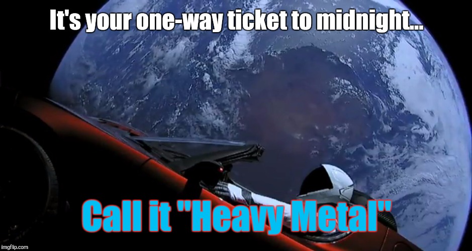 Radar rider | It's your one-way ticket to midnight... Call it "Heavy Metal" | image tagged in space x tesla,heavy metal movie,beginning,rock and roll | made w/ Imgflip meme maker