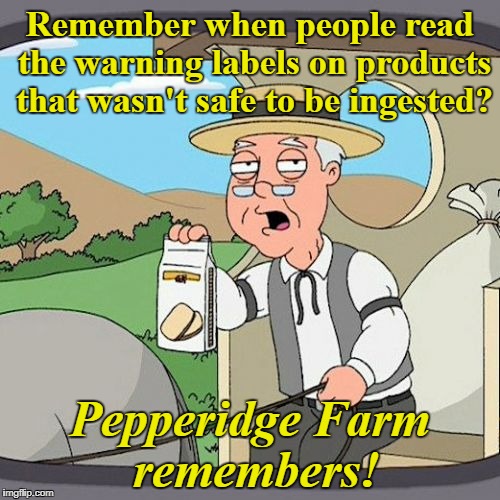 Pepperidge Farm Remembers Meme | Remember when people read the warning labels on products that wasn't safe to be ingested? Pepperidge Farm remembers! | image tagged in memes,pepperidge farm remembers,tide pods,tide pod challenge | made w/ Imgflip meme maker