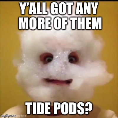 Y’ALL GOT ANY MORE OF THEM; TIDE PODS? | image tagged in memes,funny,tide pods | made w/ Imgflip meme maker