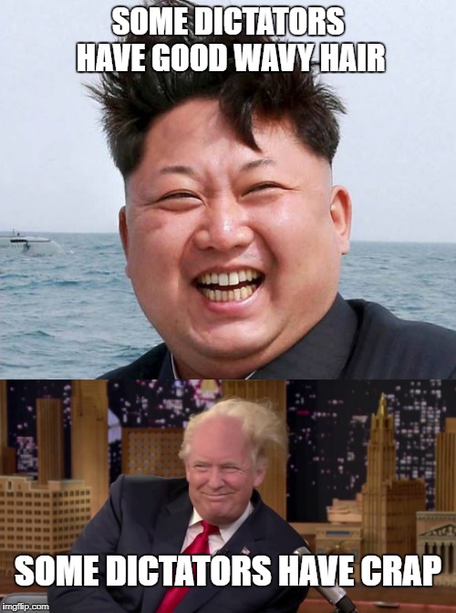 Sometimes a picture is worth a thousand words. Poor President Cheeto and his crappy toupee! Sad! | SOME DICTATORS HAVE GOOD WAVY HAIR; SOME DICTATORS HAVE CRAP | image tagged in president cheeto,kim jong un,politics,funny,memes,donald trump hair | made w/ Imgflip meme maker