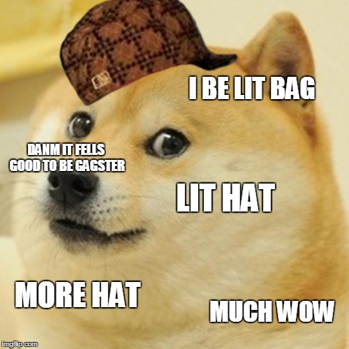 Poopbag Doge | I BE LIT BAG; DANM IT FELLS GOOD TO BE GAGSTER; LIT HAT; MORE HAT; MUCH WOW | image tagged in memes,doge,scumbag | made w/ Imgflip meme maker