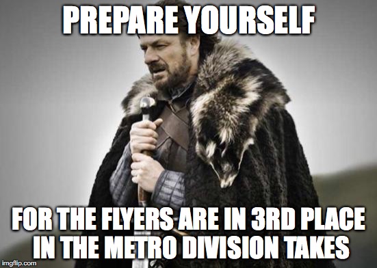 Prepare Yourself | PREPARE YOURSELF; FOR THE FLYERS ARE IN 3RD PLACE IN THE METRO DIVISION TAKES | image tagged in prepare yourself | made w/ Imgflip meme maker