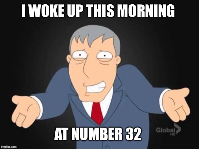 I WOKE UP THIS MORNING AT NUMBER 32 | made w/ Imgflip meme maker