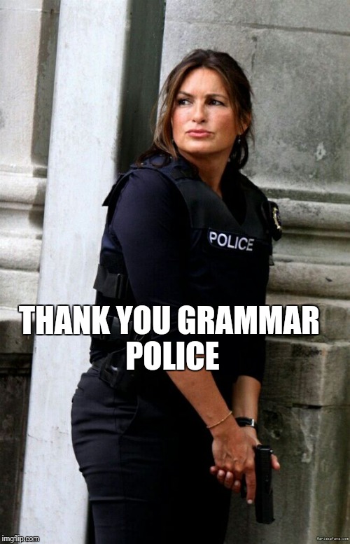 THANK YOU
GRAMMAR POLICE | image tagged in mariska hargitay s | made w/ Imgflip meme maker