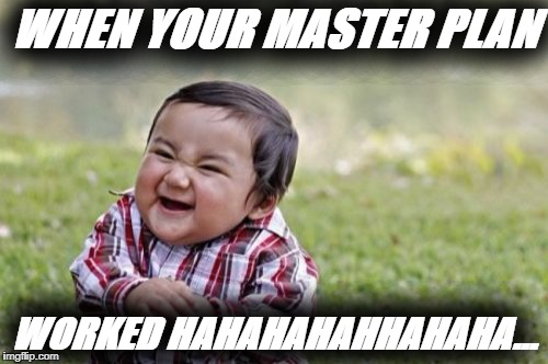 Evil Toddler | WHEN YOUR MASTER PLAN; WORKED HAHAHAHAHHAHAHA... | image tagged in memes,evil toddler | made w/ Imgflip meme maker