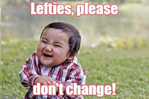 Evil Toddler Meme | Lefties, please don't change! | image tagged in memes,evil toddler | made w/ Imgflip meme maker