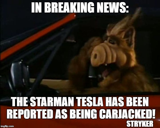 Space X Tesla Stolen | IN BREAKING NEWS:; THE STARMAN TESLA HAS BEEN REPORTED AS BEING CARJACKED! STRYKER | image tagged in space,x,tesla,starman | made w/ Imgflip meme maker