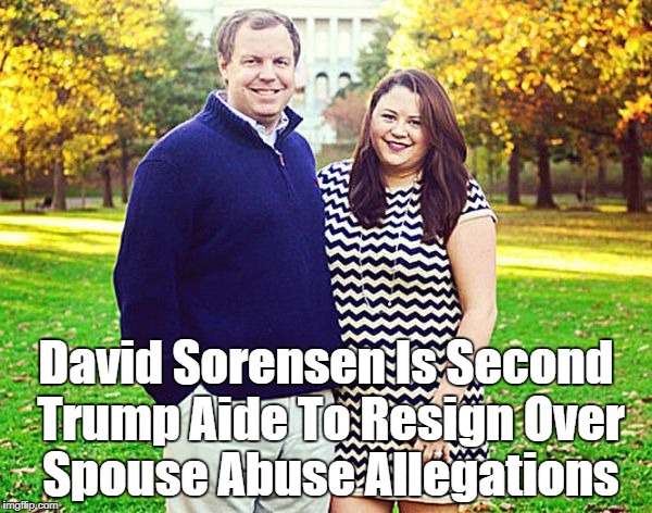 David Sorensen Is Second Trump Aide To Resign Over Spouse Abuse Allegations | made w/ Imgflip meme maker