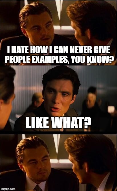 ummmmmmmm | I HATE HOW I CAN NEVER GIVE PEOPLE EXAMPLES, YOU KNOW? LIKE WHAT? | image tagged in memes,inception,irony,funny,guys,dank | made w/ Imgflip meme maker