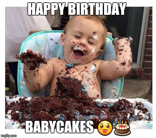 HAPPY BIRTHDAY; BABYCAKES 😛🎂 | image tagged in babycakes | made w/ Imgflip meme maker