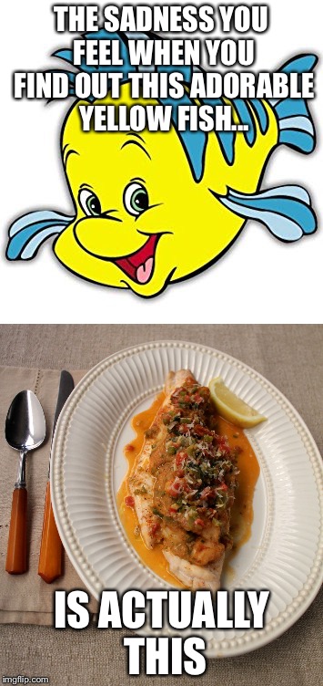 Innocence is dead... | THE SADNESS YOU FEEL WHEN YOU FIND OUT THIS ADORABLE YELLOW FISH... IS ACTUALLY THIS | image tagged in disney,food,innocent | made w/ Imgflip meme maker