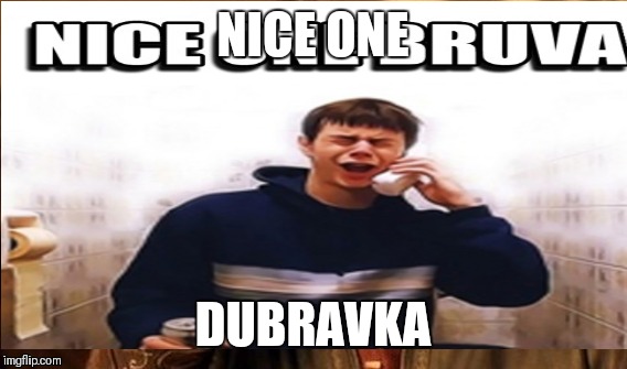 NICE ONE; DUBRAVKA | made w/ Imgflip meme maker