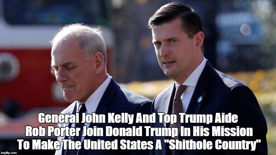 General John Kelly And Top Trump Aide Rob Porter Join Donald Trump In His Mission To Make The United States A "Shithole Country" | made w/ Imgflip meme maker