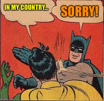 Batman Slapping Robin Meme | IN MY COUNTRY... SORRY! | image tagged in memes,batman slapping robin | made w/ Imgflip meme maker