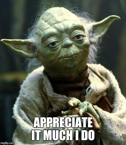 Star Wars Yoda Meme | APPRECIATE IT MUCH I DO | image tagged in memes,star wars yoda | made w/ Imgflip meme maker