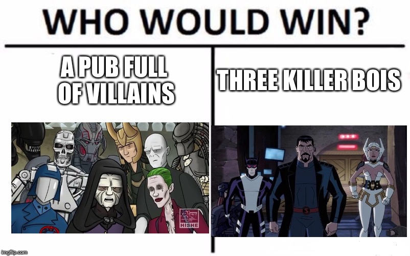 Who Would Win? | A PUB FULL OF VILLAINS; THREE KILLER BOIS | image tagged in memes,who would win | made w/ Imgflip meme maker