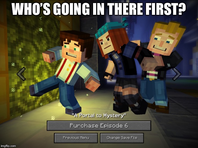 WHO’S GOING IN THERE FIRST? | image tagged in minecraft story mode image | made w/ Imgflip meme maker