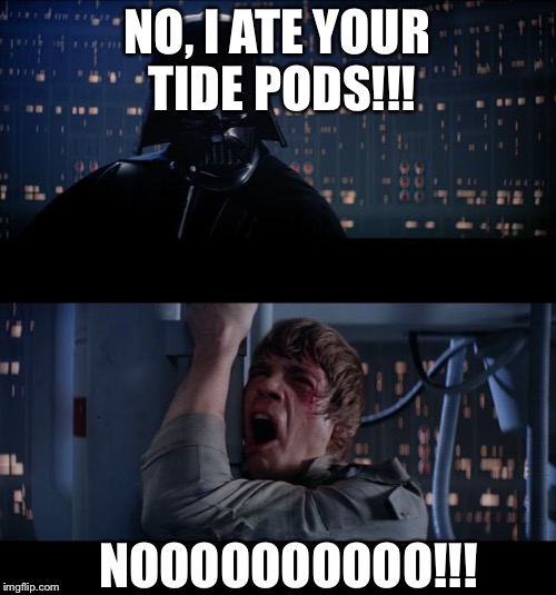 When your dad eats your tide pods... | NO, I ATE YOUR TIDE PODS!!! NOOOOOOOOOO!!! | image tagged in star wars,star wars no,tide pods,tide pod | made w/ Imgflip meme maker