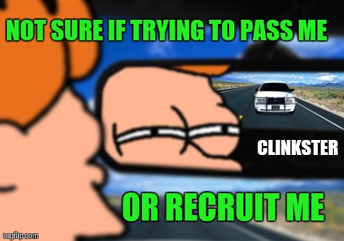 NOT SURE IF TRYING TO PASS ME OR RECRUIT ME CLINKSTER | made w/ Imgflip meme maker