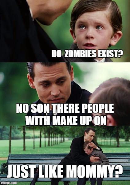 Finding Neverland | DO  ZOMBIES EXIST? NO SON THERE PEOPLE WITH MAKE UP ON; JUST LIKE MOMMY? | image tagged in memes,finding neverland | made w/ Imgflip meme maker