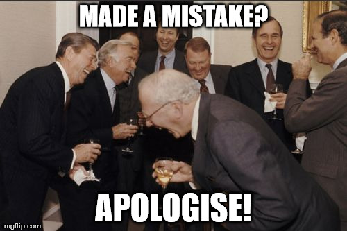 Laughing Men In Suits | MADE A MISTAKE? APOLOGISE! | image tagged in memes,laughing men in suits | made w/ Imgflip meme maker