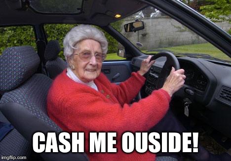 CASH ME OUSIDE! | made w/ Imgflip meme maker